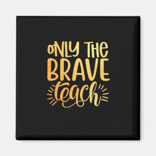 Gifts Teacher   Only The Brave Teach Magnet