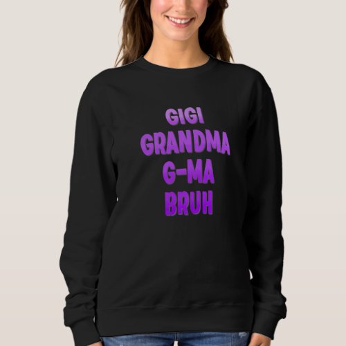 Gigi Grandma G Ma Bruh Parody Mama Mommy Mom Mothe Sweatshirt
