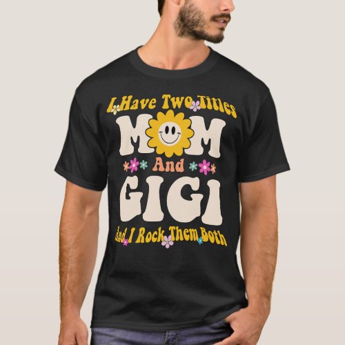 Gigi I have two titles mom and gigi T_Shirt