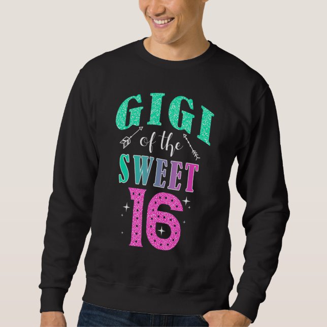 Gigi Of The Sweet 16 Sixteen Parents Matching Fami Sweatshirt (Front)