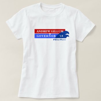 Gillum Fl Governor Blue Wave | Any Candidate T-shirt by teeloft at Zazzle