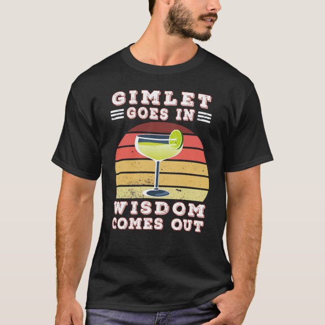Gimlet goes in wisdom comes out T-Shirt (Front)