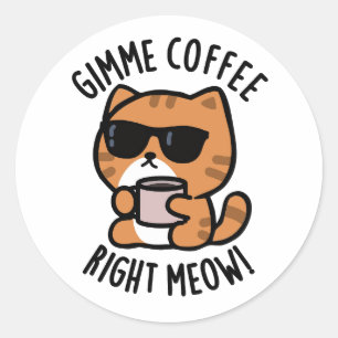 Gimme Coffee Right Meow Funny Cat Pun Classic Round Sticker