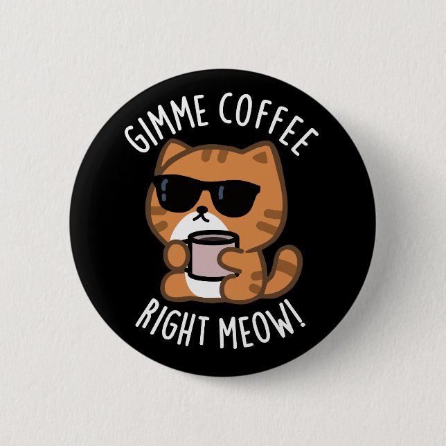 Gimme Coffee Right Meow Funny Cat Pun Dark BG Button (Front)