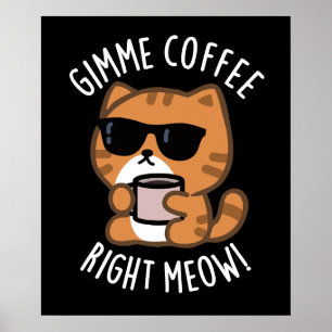 Gimme Coffee Right Meow Funny Cat Pun Dark BG Poster