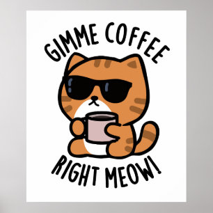 Gimme Coffee Right Meow Funny Cat Pun Poster