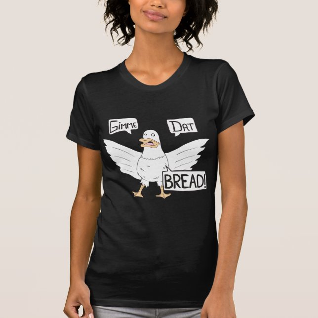 Gimme Dat Bread - Duck or Goose Cartoon T-Shirt (Front)