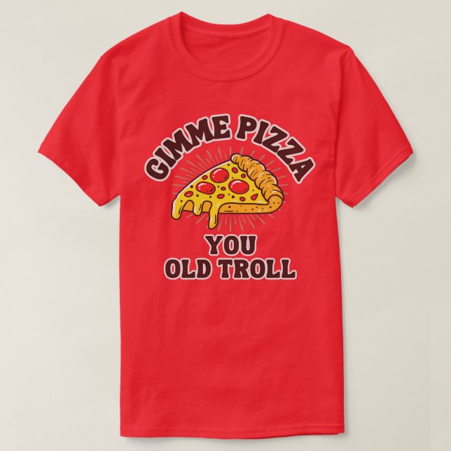 Gimme Pizza You Old Troll T-Shirt (Design Front)
