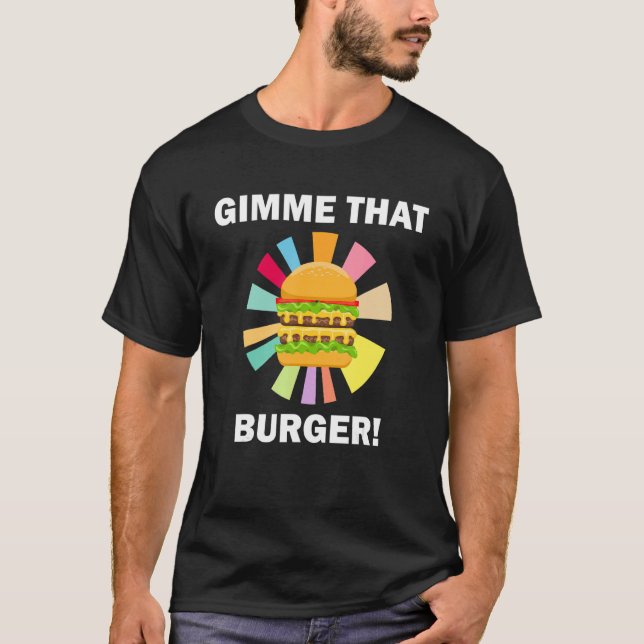 Gimme That Burger   Quote Eating Hamburgers T-Shirt (Front)