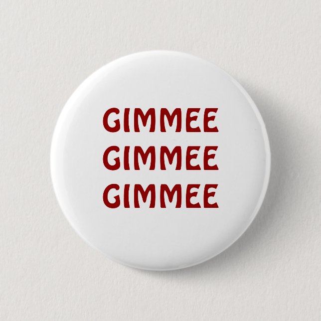 GIMMEE GIMMEE GIMMEE BUTTON (Front)