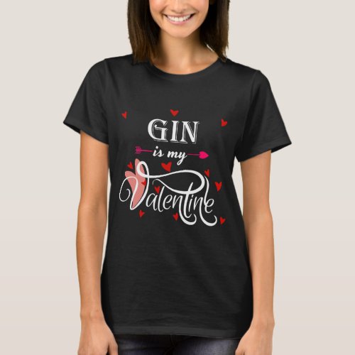 Gin Is My Valentine Valentines Day Alcohol Lover  T_Shirt