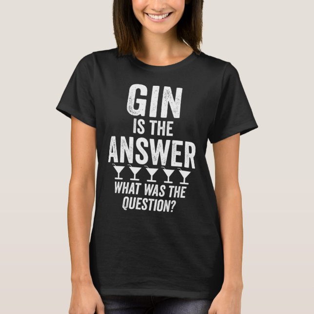 Gin Is The Answer What Was The Question  Martini D T-Shirt (Front)