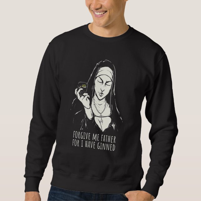 Gin Saying Forgive Me Father For I Have Ginned 2 Sweatshirt (Front)