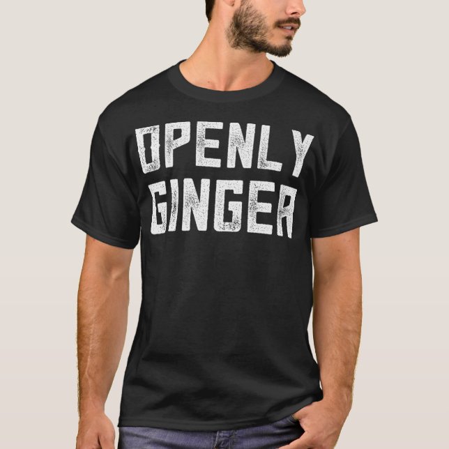 Ginger Gag Gifts Funny Redhead Gift Openly Ginger  T-Shirt (Front)