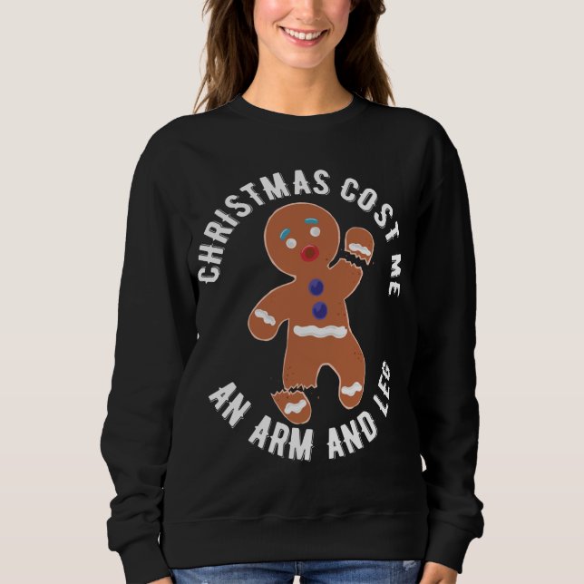 Gingerbread Christmas cost me an arm and leg Sweatshirt (Front)