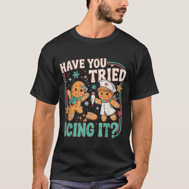 Gingerbread Have You Tried Icing It Christmas Nurs T-Shirt (Front)