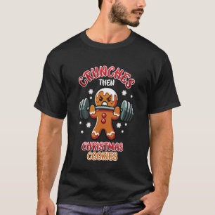 Gingerbread Man Crunches Then Xmas Cookies Funny G T-Shirt