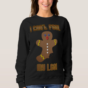 Gingerbread Man I Can't Feel My Leg Christmas XMAS Sweatshirt