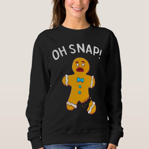 Gingerbread Man Oh Snap Christmas  Cookie Baking Sweatshirt