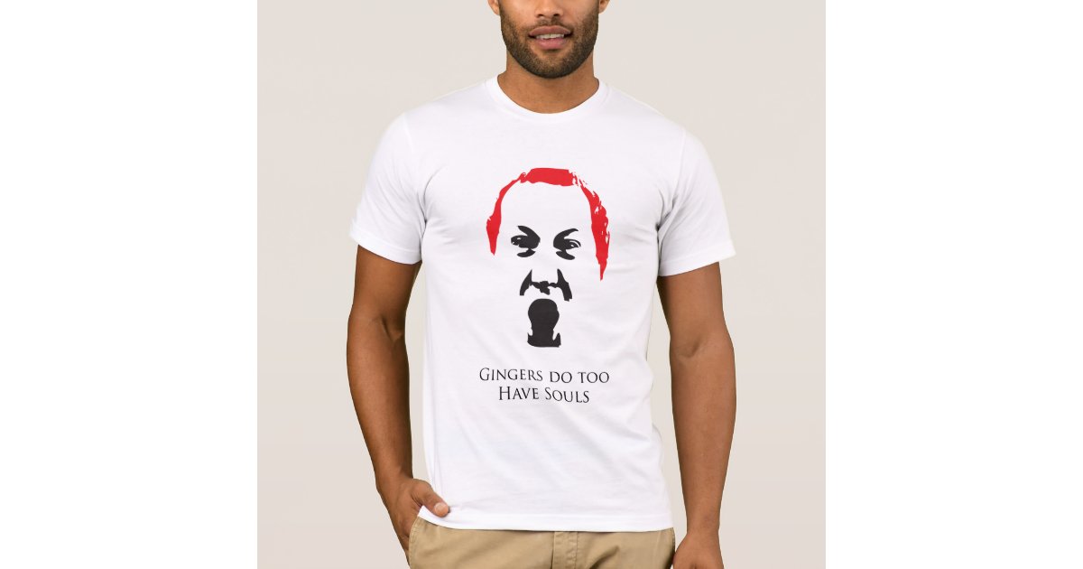 Gingers Do Too Have Souls T-Shirt | Zazzle