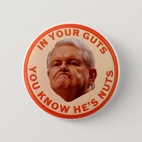 Gingrich_IN YOUR GUTS YOU KNOW HES NUTS Button