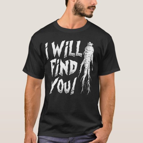Ginseng Hunter Funny Ginseng I Will Find You T_Shirt