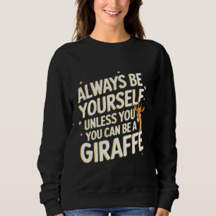 Giraffe Always Be Yourself Unless You Can Be A Gir Sweatshirt