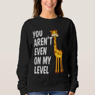 Giraffe Gift Product Giraffes You Aren't Even On M Sweatshirt