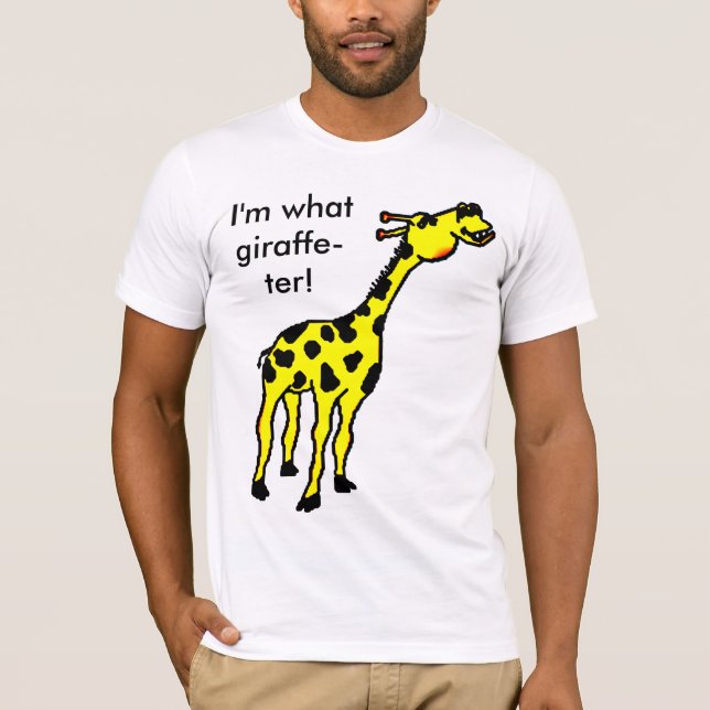 giraffe, I'm what giraffe-ter! T-Shirt (Front)