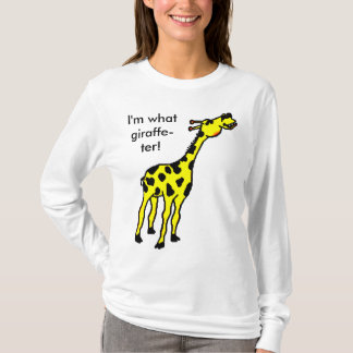 giraffe, I'm what giraffe-ter! T-Shirt