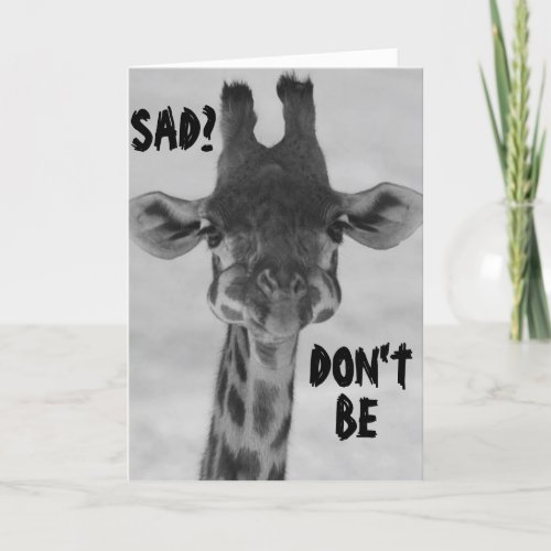 GIRAFFE SAY DONT BE SAD BIRTHDAYS ARE FUN CARD