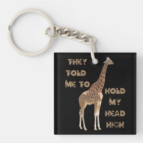 Giraffe They Told Me To Hold My Head High   Keychain