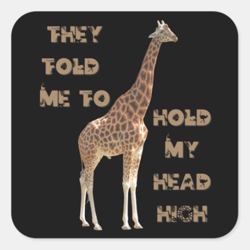 Giraffe They Told Me To Hold My Head High   Square Sticker