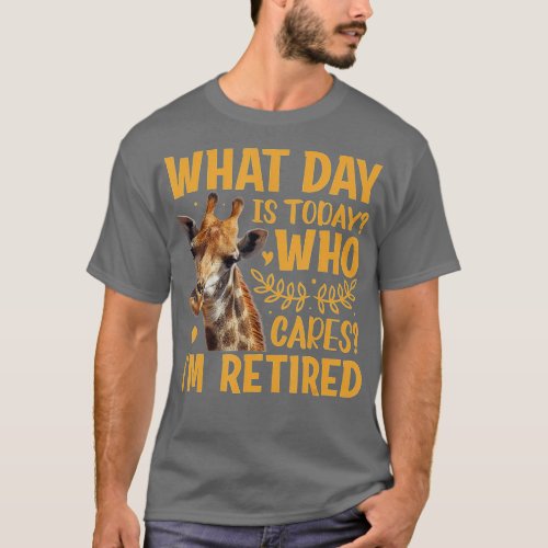 Giraffe _ What Day Is Today Who Cares Im Retired  T_Shirt