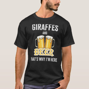 Giraffes And Beer That's Why I'm Here T-Shirt