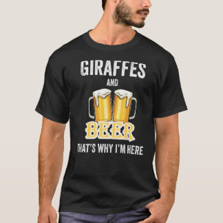 Giraffes And Beer That's Why I'm Here   T-Shirt