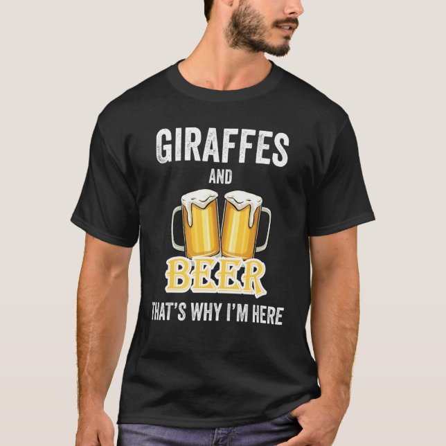 Giraffes And Beer That's Why I'm Here T-Shirt (Front)