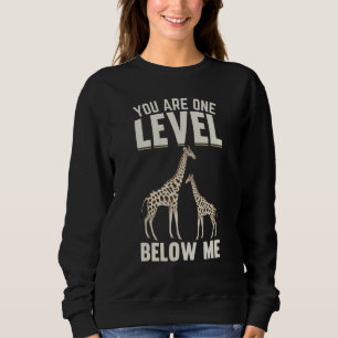 Giraffes I You Are One Level Below Me I  Giraffe Sweatshirt