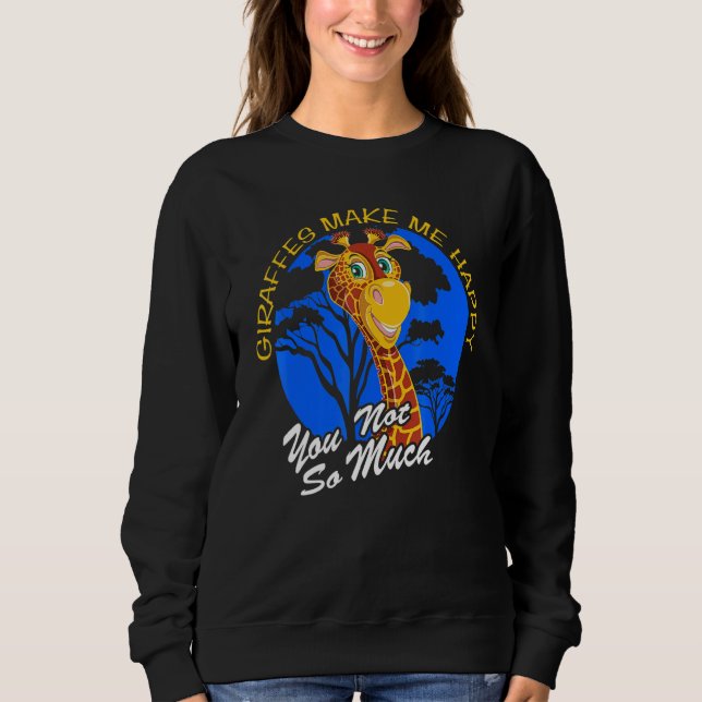 Giraffes Make Me Happy You Not So Much Fun Zoo Ani Sweatshirt (Front)