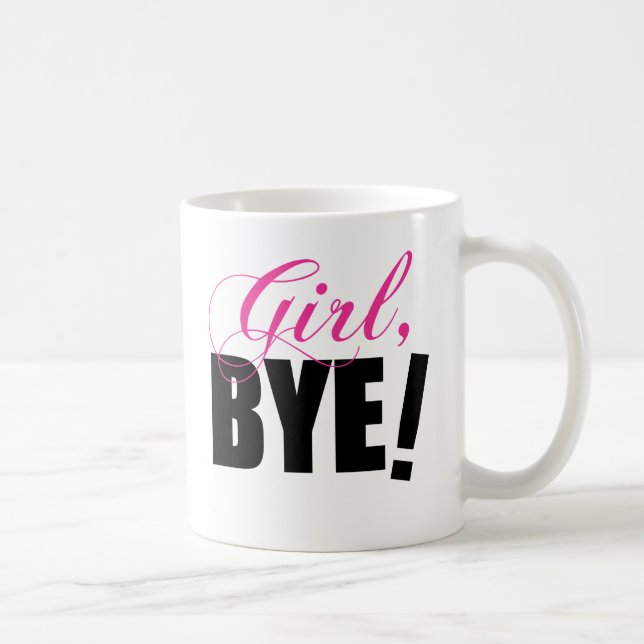 Girl BYE! Sassy Humor Coffee Mug (Right)