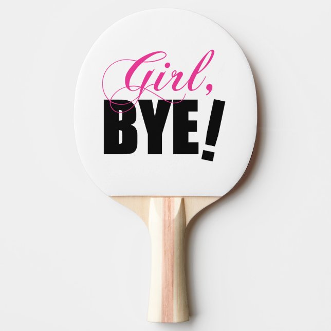 Girl BYE! Sassy Humor Ping Pong Paddle (Front)