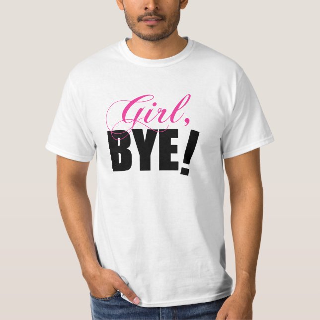 Girl BYE! Sassy Humor T-Shirt (Front)