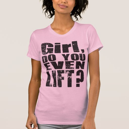 Girl, Do You Even Lift? - Black Text - Shirt | Zazzle