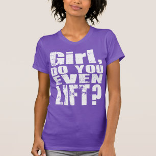 Girl, Do You Even Lift? - White Text - Shirt