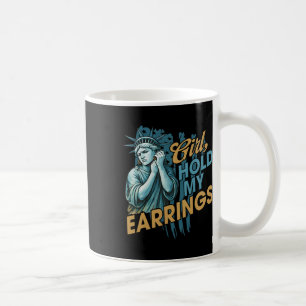 Girl Hold My Earrings Fight Mode Statue Of Liberty Coffee Mug