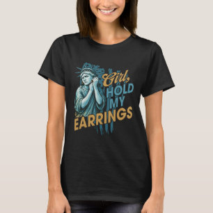 Girl Hold My Earrings Fight Mode Statue Of Liberty T-Shirt