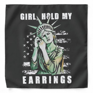 Girl, Hold My Earrings Liberity Status American Bandana