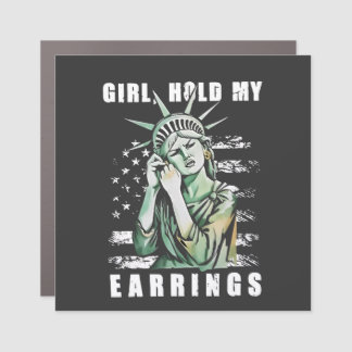 Girl, Hold My Earrings Liberity Status American Car Magnet