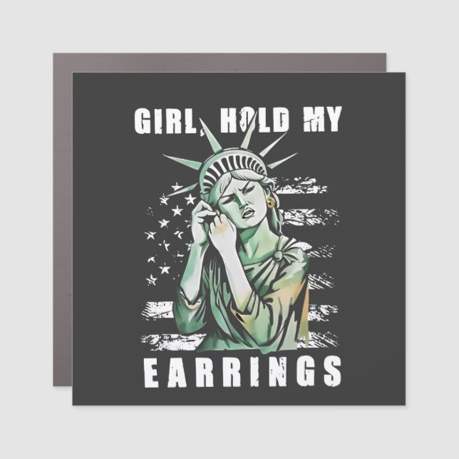 Girl, Hold My Earrings Liberity Status American Car Magnet (Front)