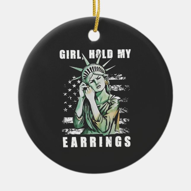 Girl, Hold My Earrings Liberity Status American Ceramic Ornament (Front)